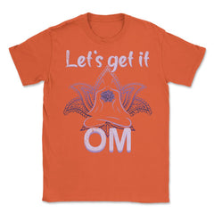 Let's Get It Om Funny Yoga Meditation Distressed Style graphic Unisex - Orange