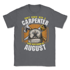 Don't Screw with A Carpenter Who Was Born in August graphic Unisex - Smoke Grey