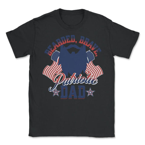Bearded, Brave, Patriotic Dad 4th of July Independence Day print - Unisex T-Shirt - Black