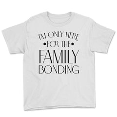 Family Reunion Gathering I'm Only Here For The Bonding print Youth Tee - White