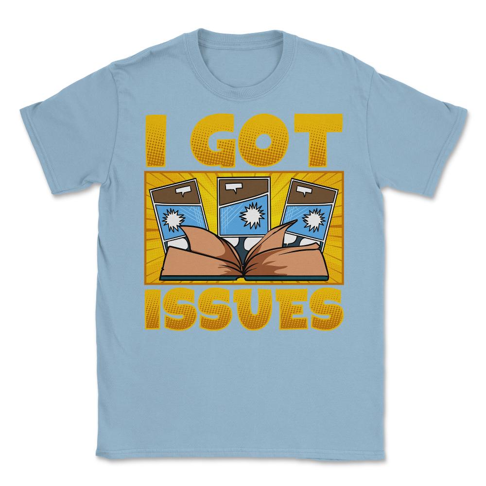 I Got Issues Funny Comic Book Collector print Unisex T-Shirt - Light Blue