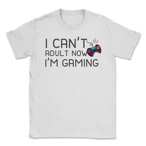 Funny Gamer Humor Can't Adult Now I'm Gaming Controller print Unisex - White