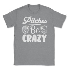 Baseball Pitches Be Crazy Baseball Pitcher Humor Funny product Unisex - Grey Heather