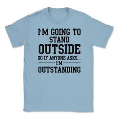 Funny Outstanding I'm Going To Stand Outside Sarcastic Gag design - Light Blue