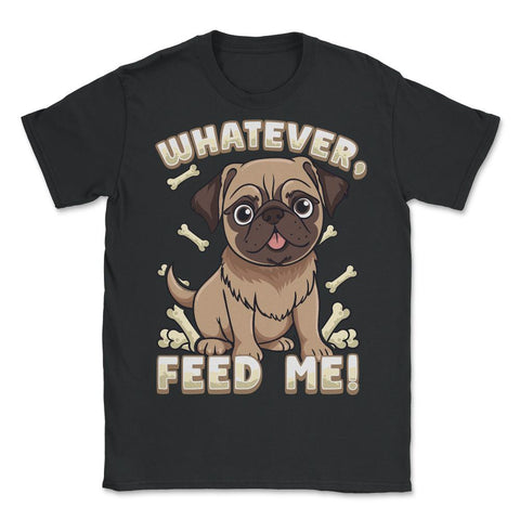 Pug Bossy Animal Whatever, feed me product - Unisex T-Shirt - Black