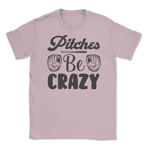 Baseball Pitches Be Crazy Baseball Pitcher Humor Funny print Unisex - Light Pink