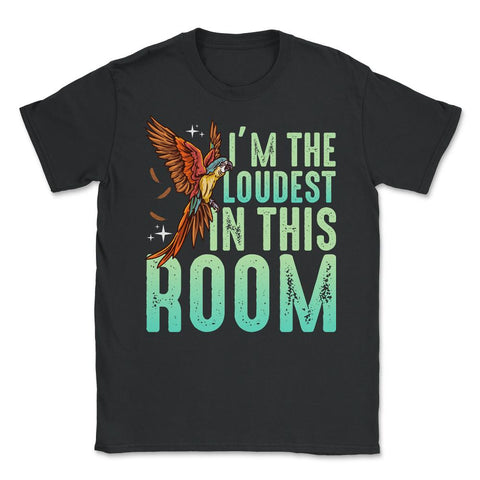 I'm The Loudest In This Room Funny Flying Macaw graphic Unisex T-Shirt - Black