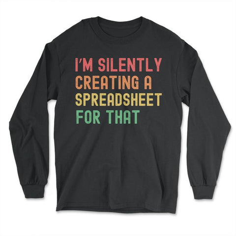 I’m Silently Creating a Spreadsheet for That Accountant print - Long Sleeve T-Shirt - Black