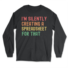 I’m Silently Creating a Spreadsheet for That Accountant print - Long Sleeve T-Shirt - Black