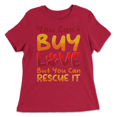 You Can't Buy Love, but You Can Rescue It design - Women's Relaxed Tee - Red