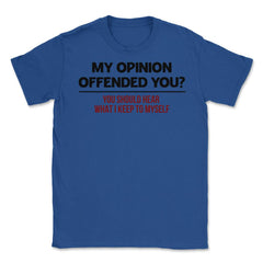 Funny My Opinion Offended You Sarcastic Coworker Humor graphic Unisex - Royal Blue