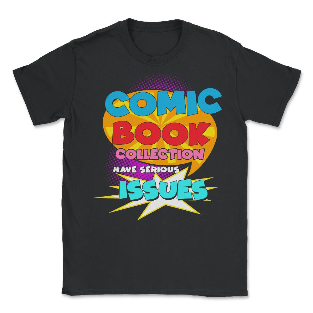 Funny Comic Book Collectors Have Serious Issues design Unisex T-Shirt