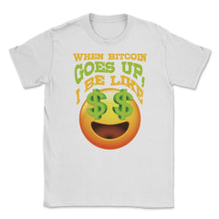 When Bitcoin Goes Up I Be Like Money Eyes Emoticon product Unisex