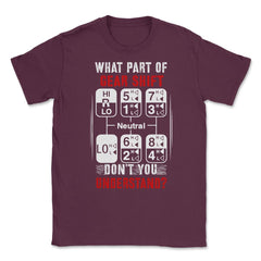What Part of Gear Shift Don't You Understand? Funny Trucker product - Maroon
