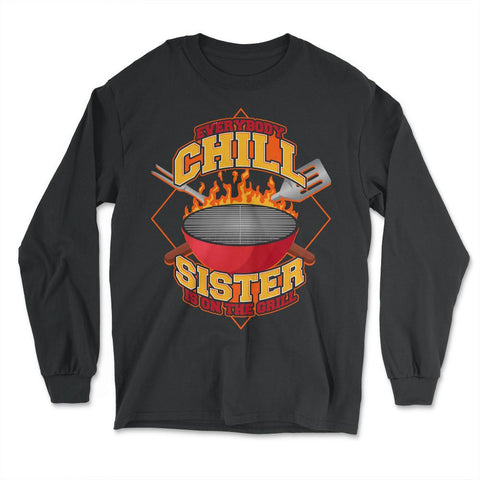 Everybody Chill Sister is On The Grill Quote Sister Grill print - Long Sleeve T-Shirt - Black