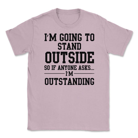 Funny Outstanding I'm Going To Stand Outside Sarcastic Gag design - Light Pink