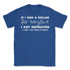 Funny If I Had A Dollar For Every Time I Got Distracted Gag graphic - Royal Blue