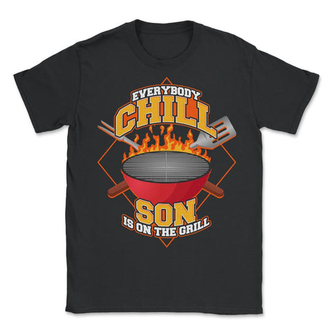 Everybody Chill Son is On The Grill Quote Son Grill graphic - Unisex T-Shirt - Black