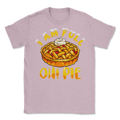 I’m Full Oh! Pie Funny Thanksgiving Pun Design Gift graphic Unisex - Light Pink
