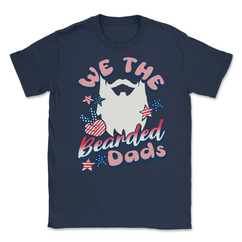 We The Bearded Dads 4th of July Independence Day design Unisex T-Shirt - Navy