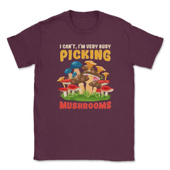 I Can’t I’m Very Busy Picking Mushrooms Hilarious Design product - Maroon