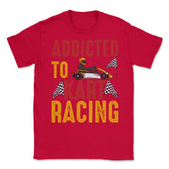 Addicted To Kart Racing graphic Unisex T-Shirt - Red