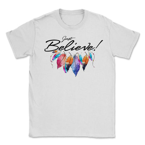 Just Believe! Christian Jesus Motivation Quote graphic Unisex T-Shirt - White