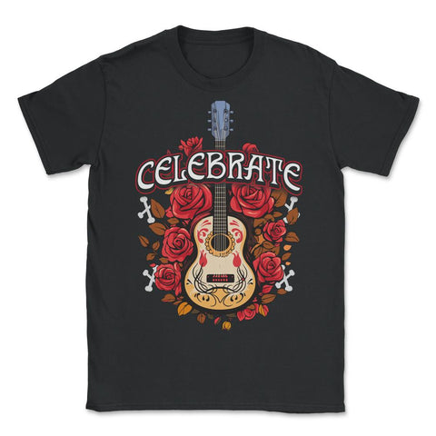 Day Of The Dead Guitar With Roses Celebrate Quote Print graphic - Unisex T-Shirt - Black