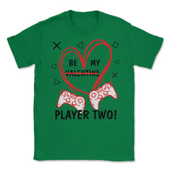 Be My Player Two! Funny Valentines Day print Unisex T-Shirt - Green