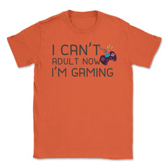 Funny Gamer Humor Can't Adult Now I'm Gaming Controller print Unisex - Orange