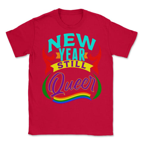 New Year Still Queer Rainbow Pride Flag Colors Hilarious print Unisex - Red
