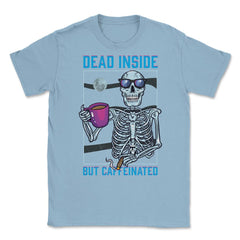 Dead Inside But Caffeinated Funny Skeleton Dude graphic Unisex T-Shirt - Light Blue