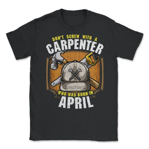Don't Screw with A Carpenter Who Was Born in April design Unisex - Black