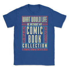 What Would Life Be Without My Comic Book print Unisex T-Shirt