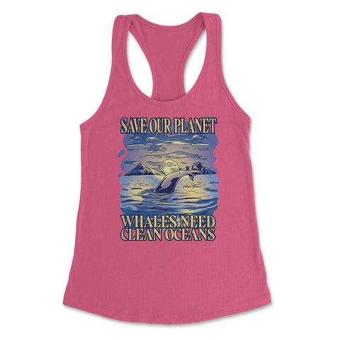 Save Our Planet Whales Need Clean Oceans Earth Day graphic Women's - Hot Pink