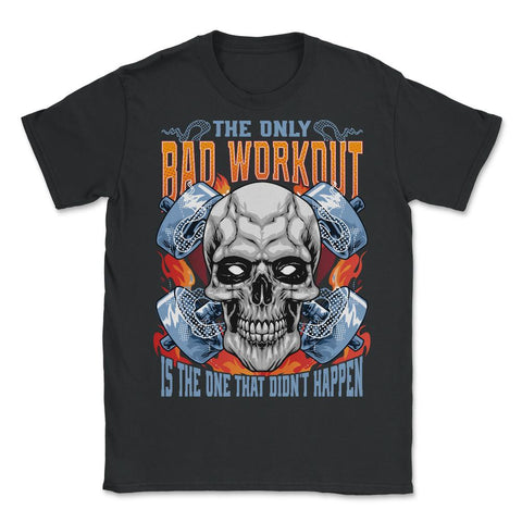 The Only Bad Workout Is the One That Did Not Happen Skull print - Unisex T-Shirt - Black