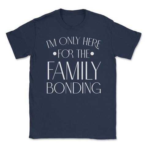 Family Reunion Gathering I'm Only Here For The Bonding product Unisex - Navy