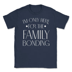 Family Reunion Gathering I'm Only Here For The Bonding product Unisex - Navy