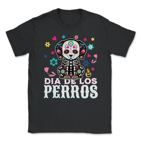 Dia De Los Perros Quote Sugar Skull Dog Lover Graphic graphic - Unisex T-Shirt - Black