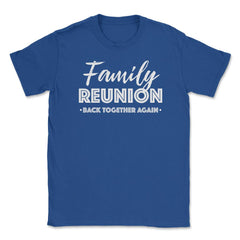 Family Reunion Gathering Parties Back Together Again graphic Unisex - Royal Blue
