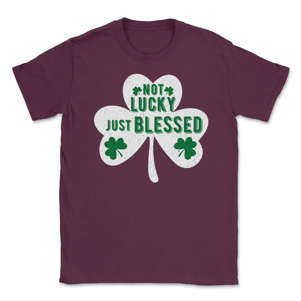 St Patrick's Day Shamrock Not Lucky Just Blessed graphic Unisex - Maroon