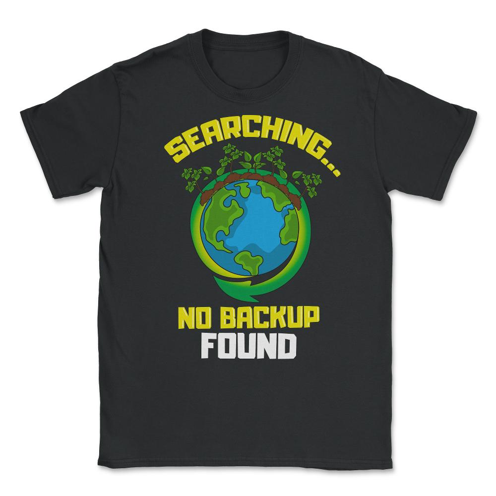 Planet Earth has No Backup Gift for Earth Day graphic Unisex T-Shirt - Black