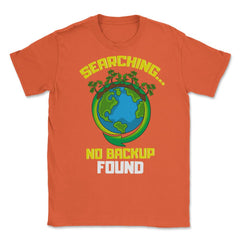 Planet Earth has No Backup Gift for Earth Day graphic Unisex T-Shirt - Orange