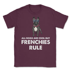 Funny French Bulldog All Dogs Are Cool But Frenchies Rule graphic - Maroon
