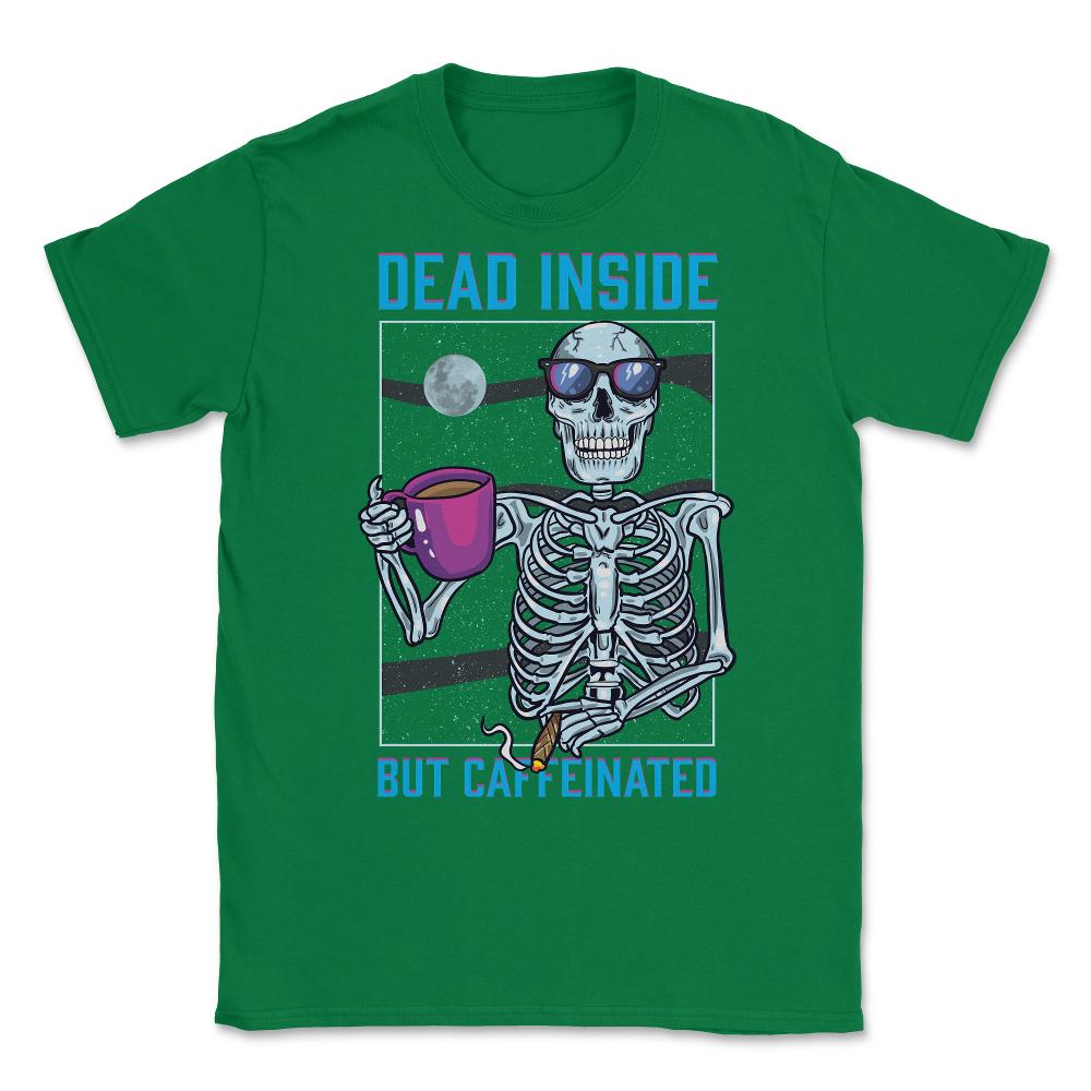 Dead Inside But Caffeinated Funny Skeleton Dude graphic Unisex T-Shirt - Green