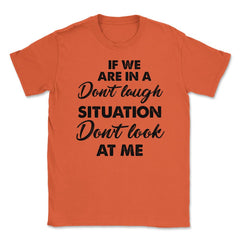 Funny If We Are In A Don't Laugh Situation Don't Look At Me product - Orange