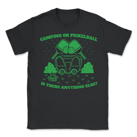 Camping or Pickleball is there Anything Else? graphic - Unisex T-Shirt - Black