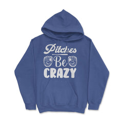 Baseball Pitches Be Crazy Baseball Pitcher Humor Funny product Hoodie - Royal Blue