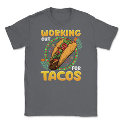 Working Out for Tacos Hilarious Cinco de Mayo print Unisex T-Shirt - Smoke Grey