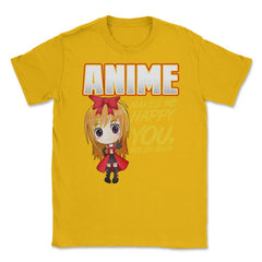 Anime Makes Me Happy You, not so much Gifts design Unisex T-Shirt - Gold
